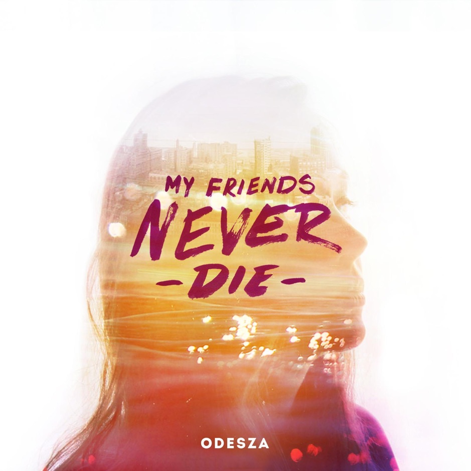 ODESZA - My Friends Never Die